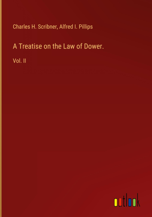 Libro A Treatise on the Law of Dower. Alfred I. Pillips