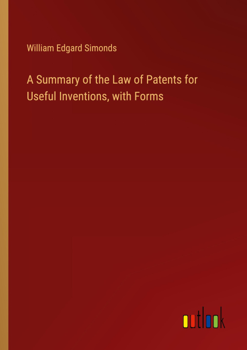 Libro A Summary of the Law of Patents for Useful Inventions, with Forms 