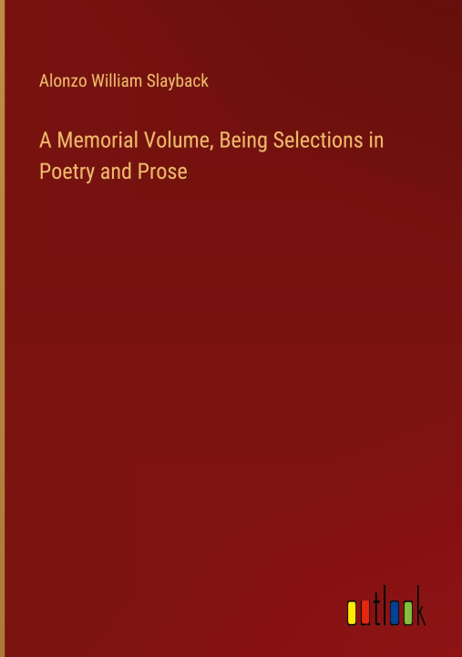 Kniha A Memorial Volume, Being Selections in Poetry and Prose 