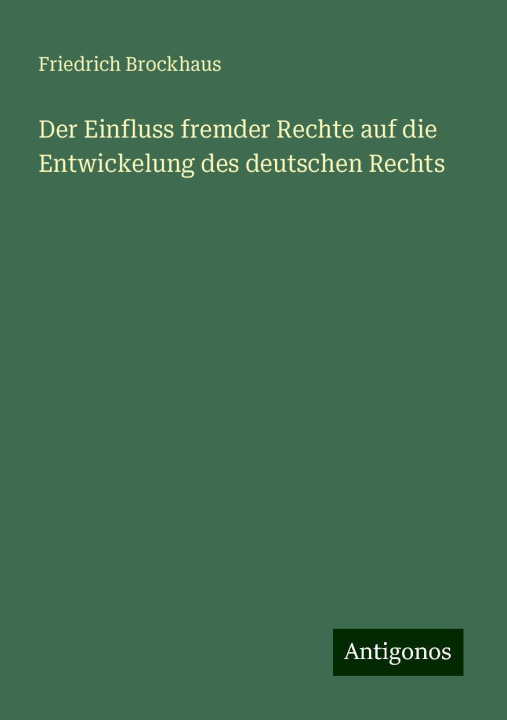 Kniha Der Einfluss fremder Rechte auf die Entwickelung des deutschen Rechts Friedrich Brockhaus
