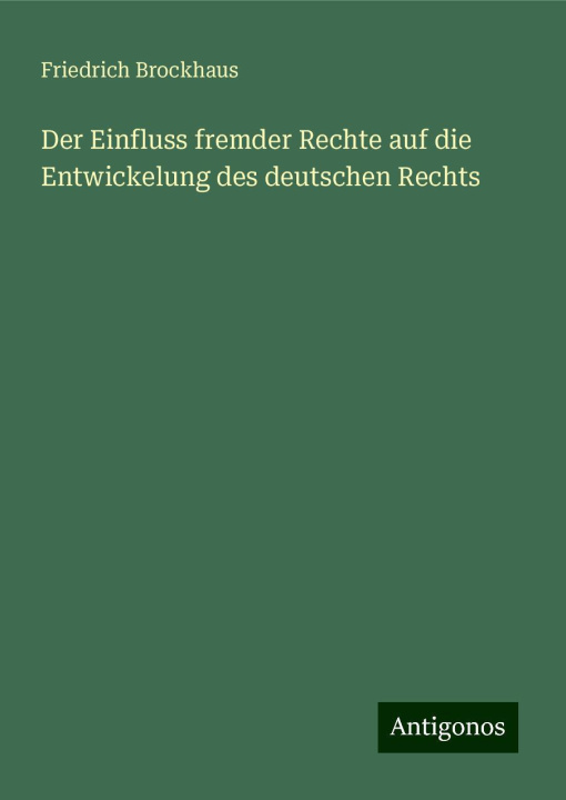 Kniha Der Einfluss fremder Rechte auf die Entwickelung des deutschen Rechts Friedrich Brockhaus