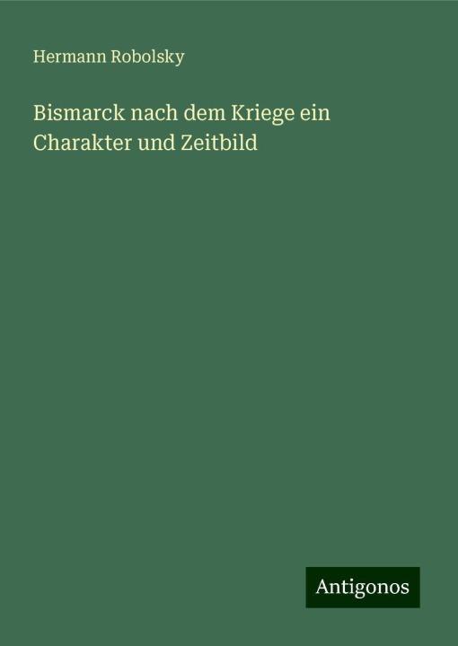 Libro Bismarck nach dem Kriege ein Charakter und Zeitbild 