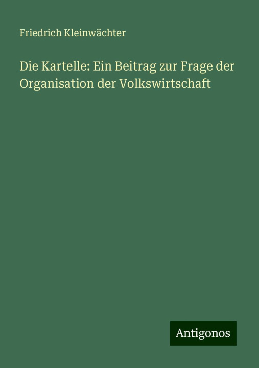 Libro Die Kartelle: Ein Beitrag zur Frage der Organisation der Volkswirtschaft 