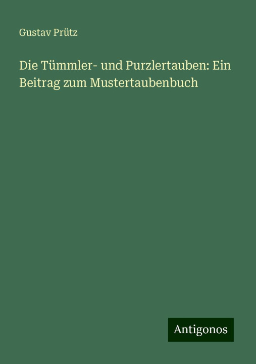 Kniha Die Tümmler- und Purzlertauben: Ein Beitrag zum Mustertaubenbuch Gustav Prütz