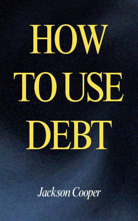 Knjiga How to Use Debt 