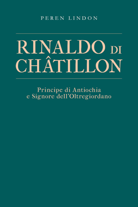 Libro Rinaldo di Châtillon. Principe di Antiochia e Signore dell’Oltregiordano Peren Lindon