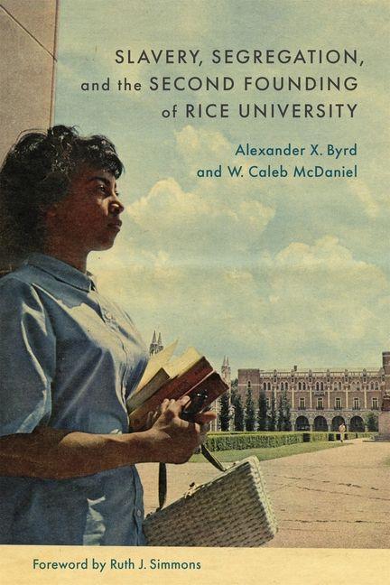 Libro Slavery, Segregation, and the Second Founding of Rice University Alexander X Byrd