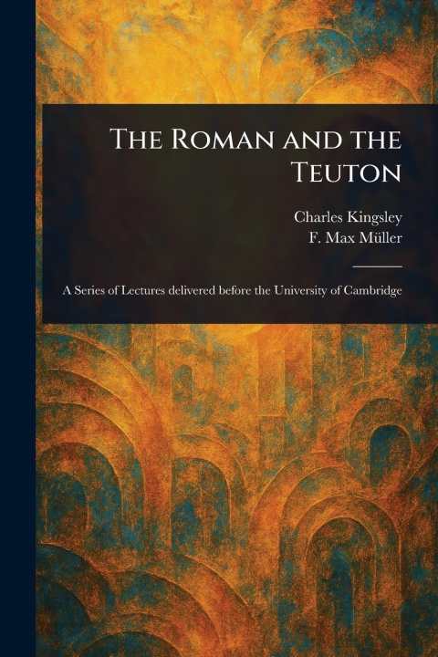 Knjiga The Roman and the Teuton F Max (Friedrich Max) Müller