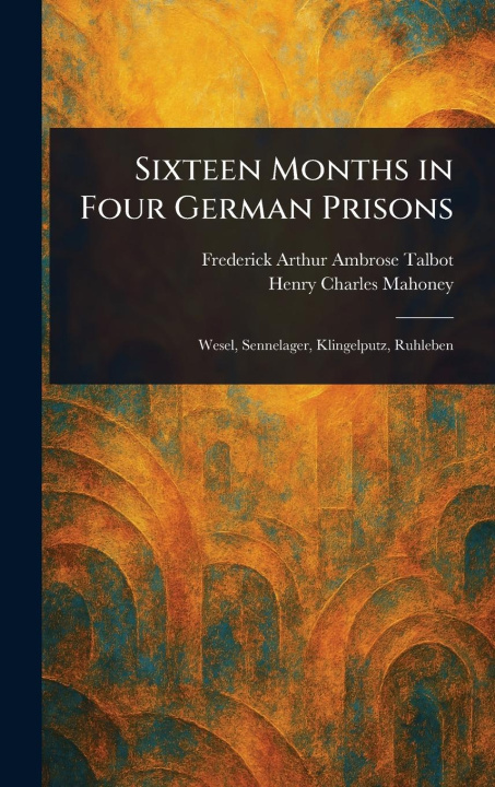 Libro Sixteen Months in Four German Prisons Henry Charles Mahoney