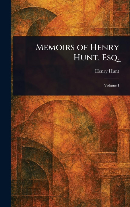 Libro Memoirs of Henry Hunt, Esq. 