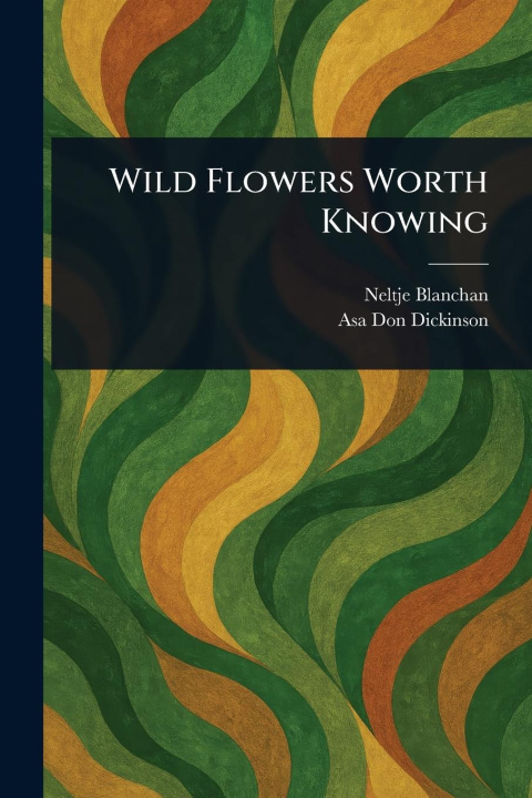 Kniha Wild Flowers Worth Knowing Asa Don Dickinson
