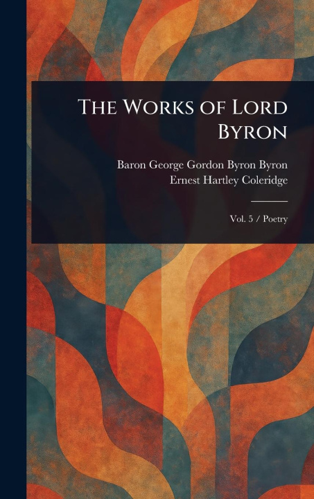 Kniha The Works of Lord Byron Ernest Hartley Coleridge