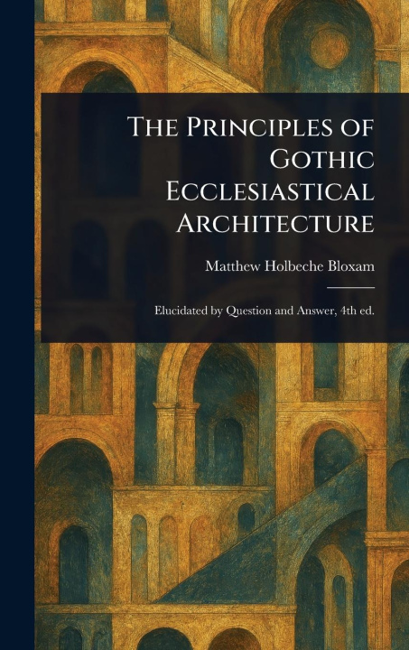Knjiga The Principles of Gothic Ecclesiastical Architecture 