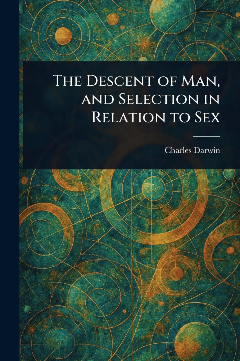 Kniha The Descent of Man, and Selection in Relation to Sex 