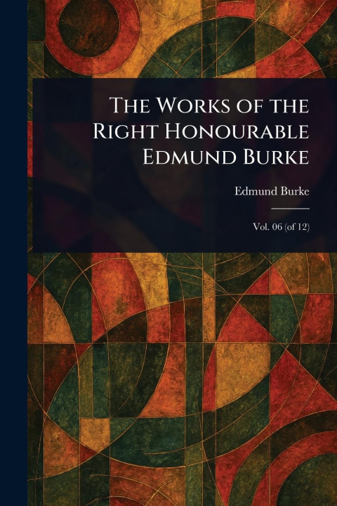 Kniha The Works of the Right Honourable Edmund Burke 
