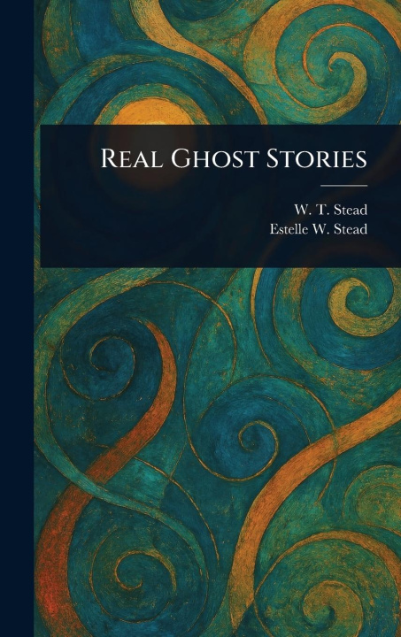 Kniha Real Ghost Stories Estelle W (Estelle Wilson) Stead