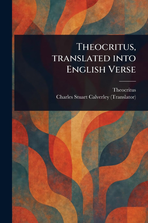 Kniha Theocritus, Translated Into English Verse Charles Stuart Calverley