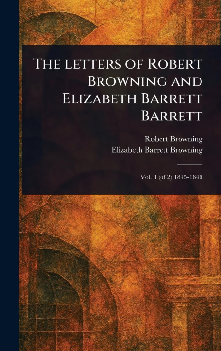 Kniha The Letters of Robert Browning and Elizabeth Barrett Barrett Elizabeth Barrett Browning