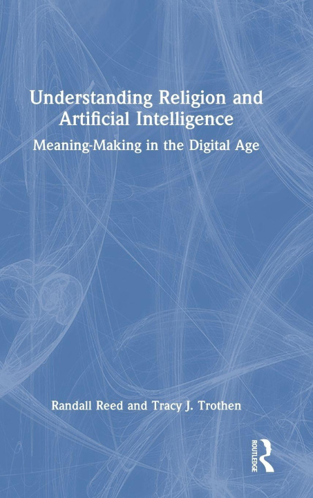 Kniha Understanding Religion and Artificial Intelligence Tracy J. Trothen