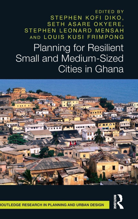Kniha Planning for Resilient Small and Medium-Sized Cities in Ghana Seth Asare Okyere