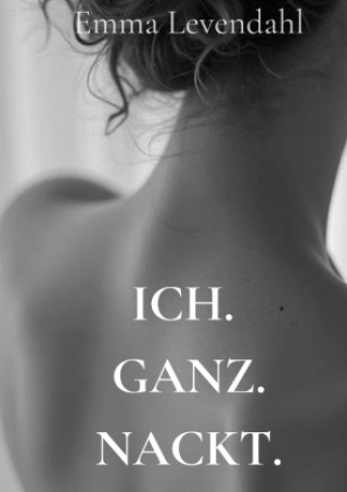 Kniha Ich. Ganz. Nackt. Emma Levendahl
