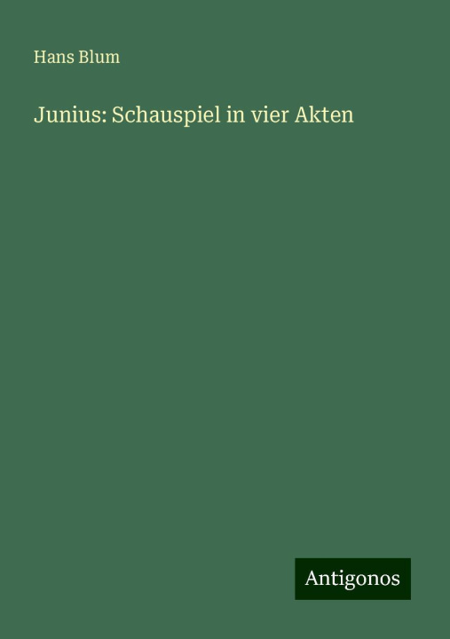 Knjiga Junius: Schauspiel in vier Akten Hans Blum