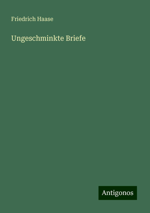 Kniha Ungeschminkte Briefe Friedrich Haase