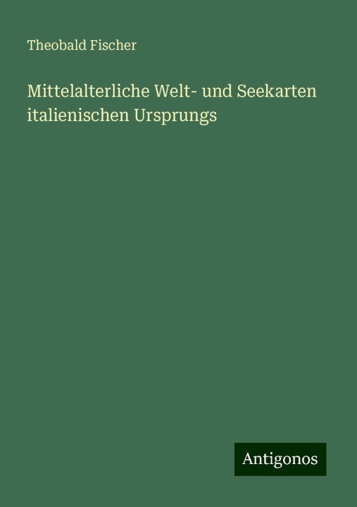 Libro Mittelalterliche Welt- und Seekarten italienischen Ursprungs Theobald Fischer