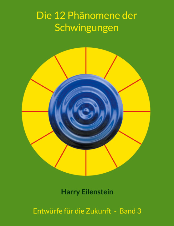 Kniha Die 12 Phänomene der Schwingungen Harry Eilenstein