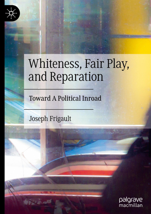 Kniha Whiteness, Fair Play, and Reparation Joseph Frigault