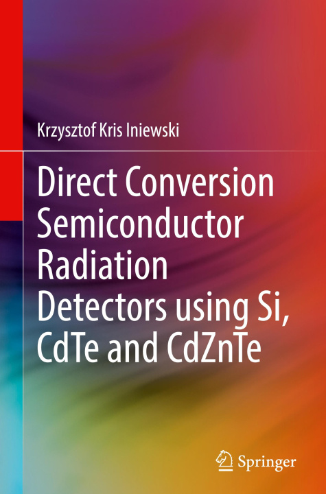 Kniha Direct Conversion Semiconductor Radiation Detectors using Si, CdTe and CdZnTe Krzysztof (Kris) Iniewski