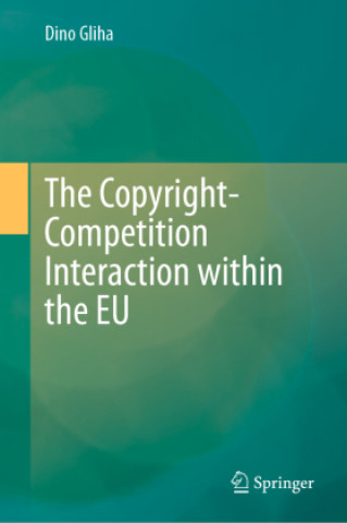 Kniha The Copyright-Competition Interaction within the EU Dino Gliha