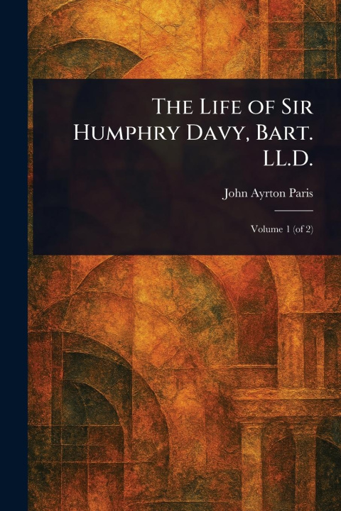 Kniha The Life of Sir Humphry Davy, Bart. LL.D. 
