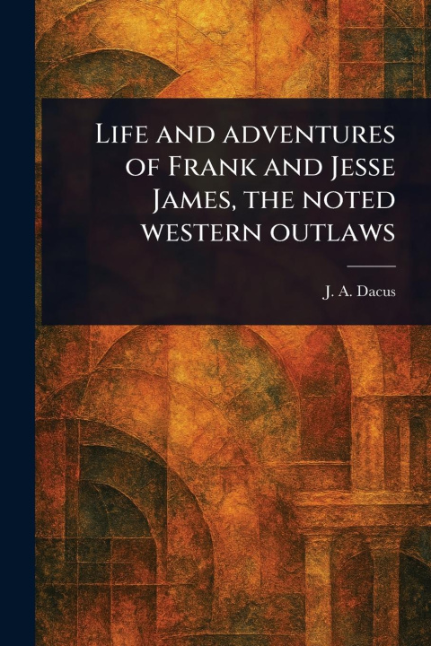 Kniha Life and Adventures of Frank and Jesse James, the Noted Western Outlaws 