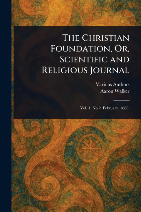 Kniha The Christian Foundation, Or, Scientific and Religious Journal Aaron Walker