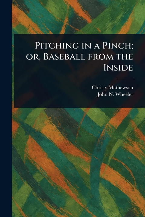 Kniha Pitching in a Pinch; or, Baseball From the Inside John N (John Neville) Wheeler