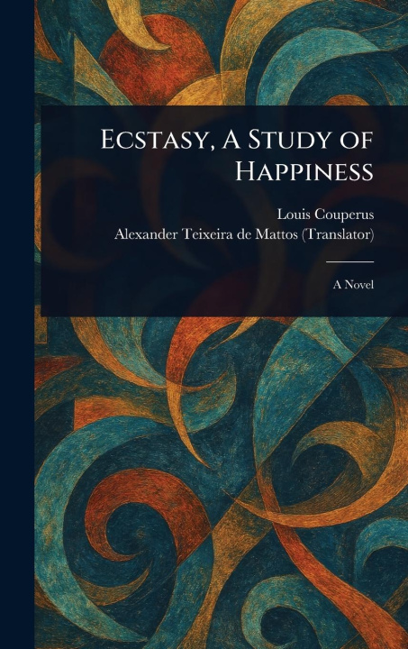 Carte Ecstasy, A Study of Happiness Alexander Teixeira De Mattos