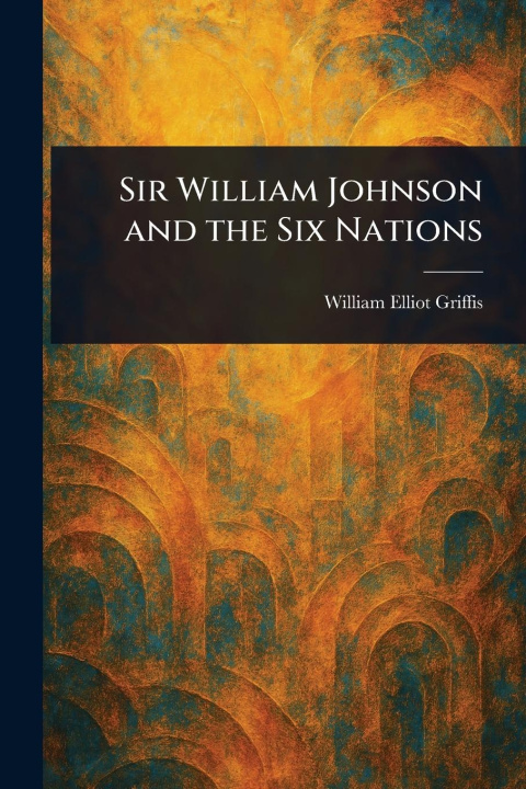 Kniha Sir William Johnson and the Six Nations 