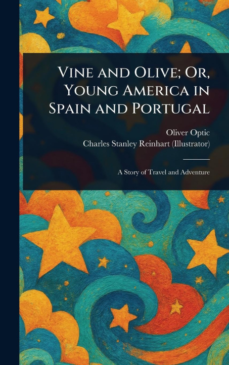 Kniha Vine and Olive; Or, Young America in Spain and Portugal Charles Stanley Reinhart