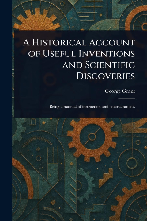 Kniha A Historical Account of Useful Inventions and Scientific Discoveries 