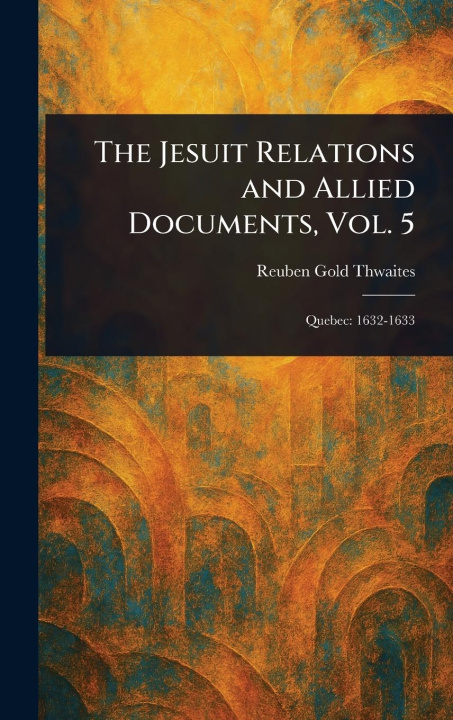 Carte The Jesuit Relations and Allied Documents, Vol. 5 
