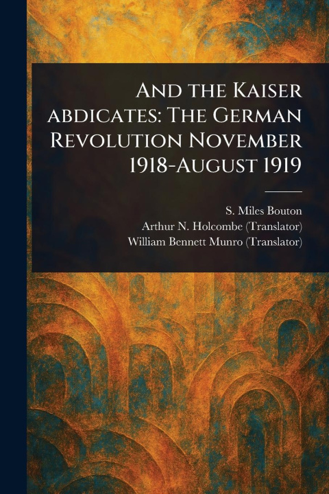 Kniha And the Kaiser Abdicates Arthur N (Arthur Norman) Holcombe