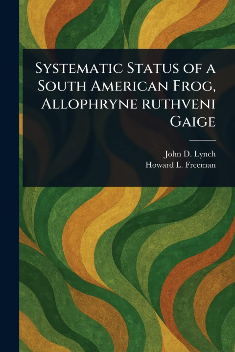 Kniha Systematic Status of a South American Frog, Allophryne Ruthveni Gaige Howard L Freeman