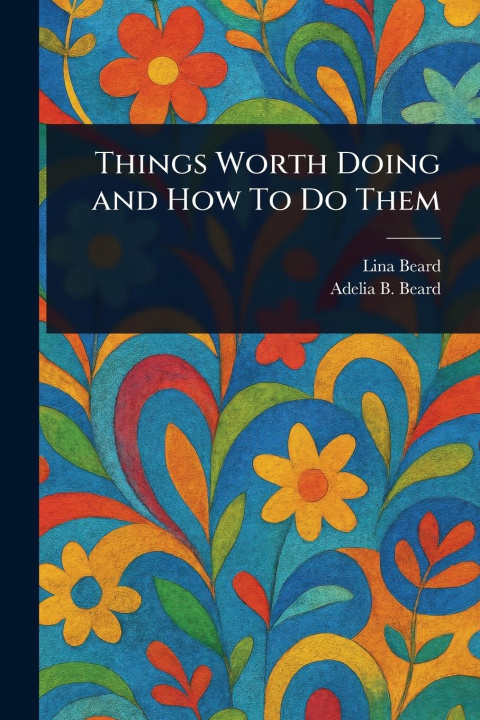 Kniha Things Worth Doing and How To Do Them Adelia B (Adelia Belle) Beard