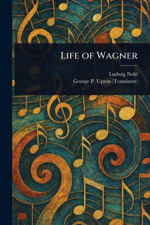 Kniha Life of Wagner George P (George Putnam) Upton
