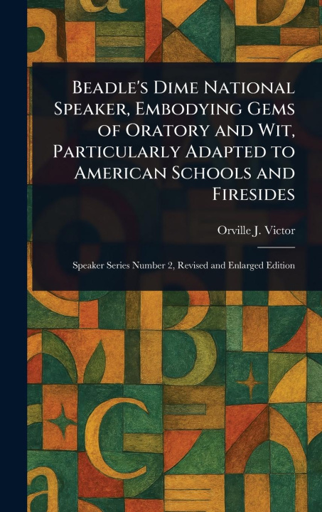 Kniha Beadle's Dime National Speaker, Embodying Gems of Oratory and Wit, Particularly Adapted to American Schools and Firesides 