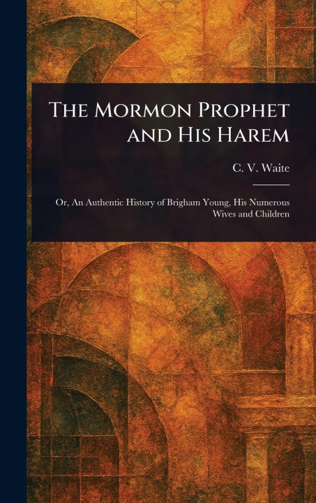 Kniha The Mormon Prophet and His Harem 