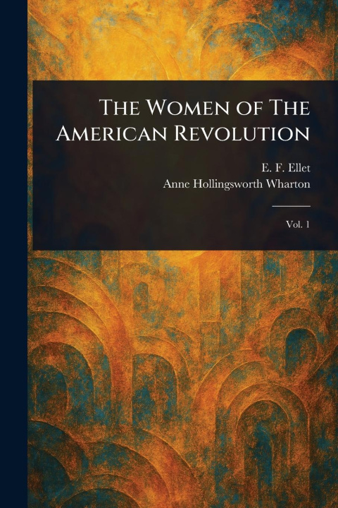 Kniha The Women of The American Revolution Anne Hollingsworth Wharton