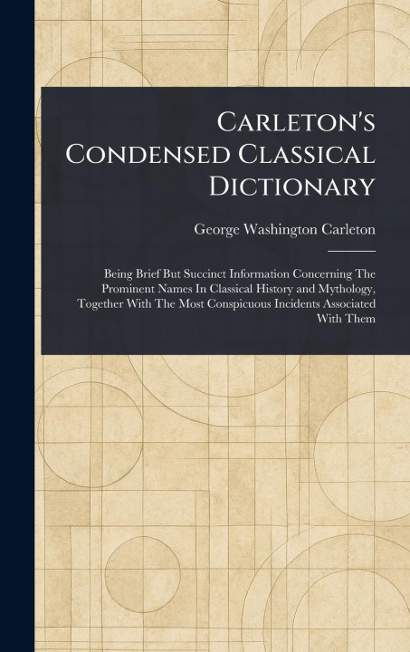 Kniha Carleton's Condensed Classical Dictionary 