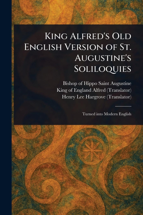 Carte King Alfred's Old English Version of St. Augustine's Soliloquies King Of England Alfred